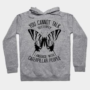 You Cannot Talk Butterfly Language With Caterpillar People Hoodie